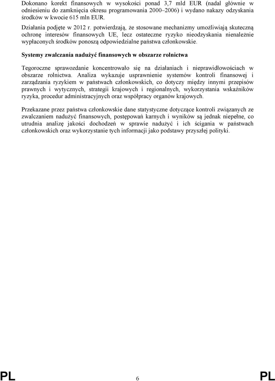 potwierdzają, że stosowane mechanizmy umożliwiają skuteczną ochronę interesów finansowych UE, lecz ostateczne ryzyko nieodzyskania nienależnie wypłaconych środków ponoszą odpowiedzialne państwa