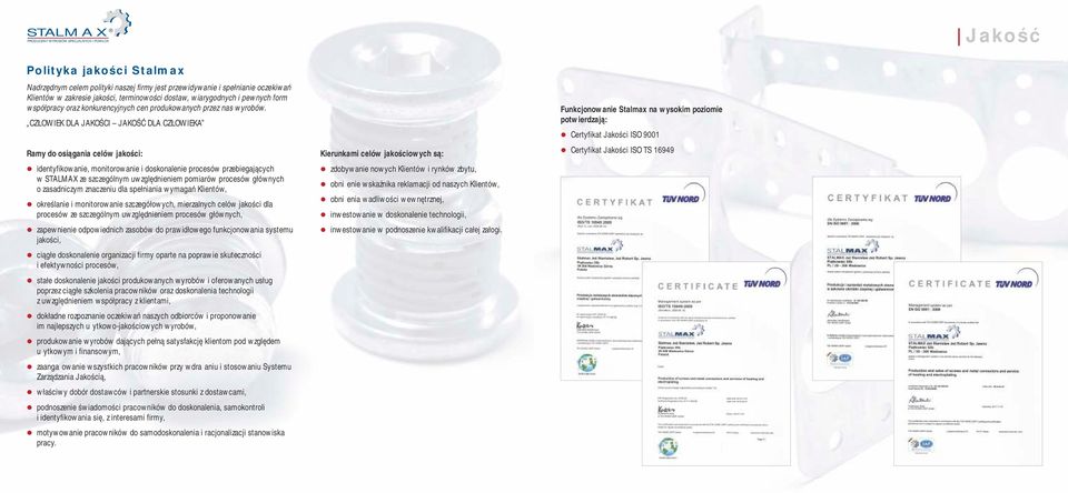 CZŁOWIEK DLA JAKOŚCI JAKOŚĆ DLA CZŁOWIEKA Funkcjonowanie Stamax na wysokim poziomie potwierdzają: Certyfikat Jakości ISO 9001 Ramy do osiągania ceów jakości: Kierunkami ceów jakościowych są: