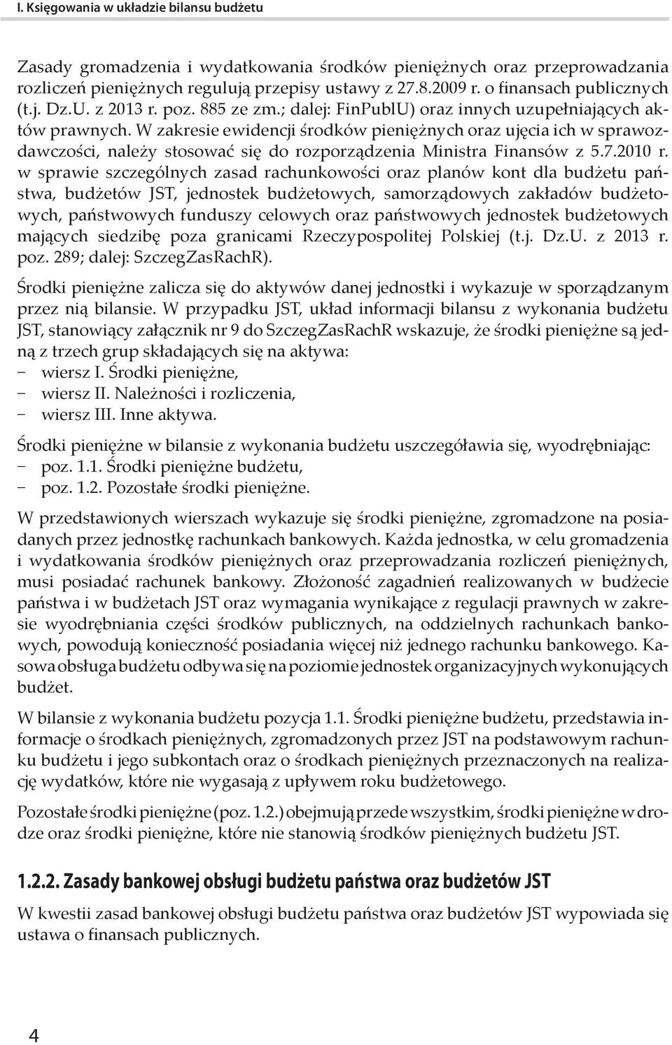 W zakresie ewidencji środków pieniężnych oraz ujęcia ich w sprawozdawczości, należy stosować się do rozporządzenia Ministra Finansów z 5.7.2010 r.