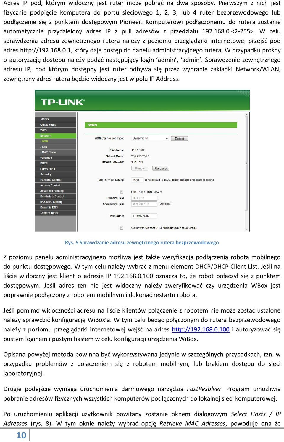 Komputerowi podłączonemu do rutera zostanie automatycznie przydzielony adres IP z puli adresów z przedziału 192.168.0.<2-255>.