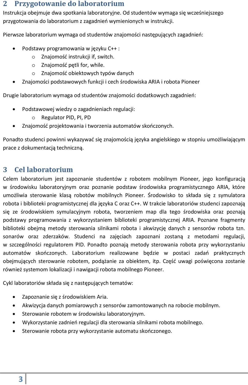 o Znajomość obiektowych typów danych Znajomości podstawowych funkcji i cech środowiska ARIA i robota Pioneer Drugie laboratorium wymaga od studentów znajomości dodatkowych zagadnień: Podstawowej
