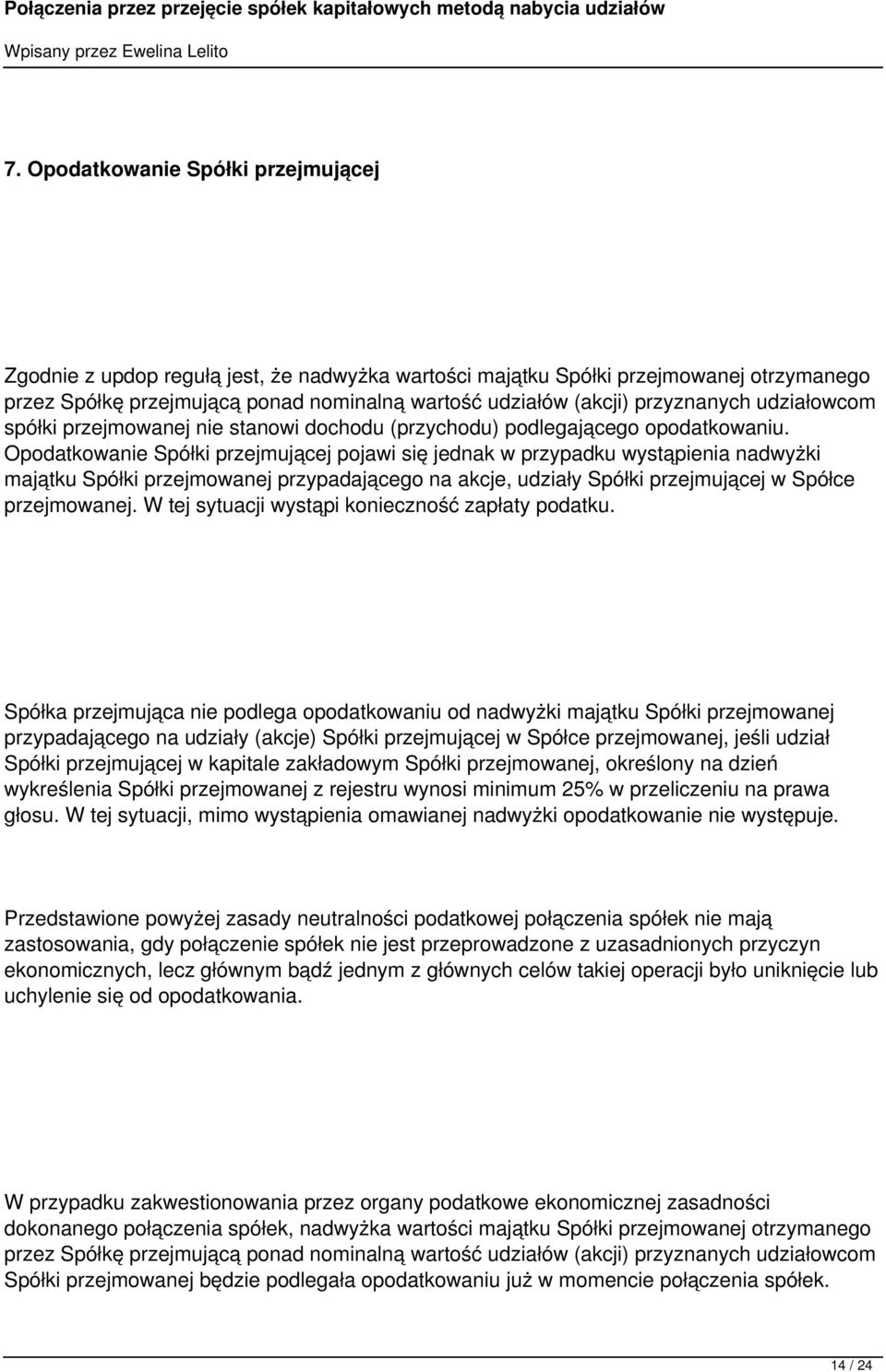 Opodatkowanie Spółki przejmującej pojawi się jednak w przypadku wystąpienia nadwyżki majątku Spółki przejmowanej przypadającego na akcje, udziały Spółki przejmującej w Spółce przejmowanej.