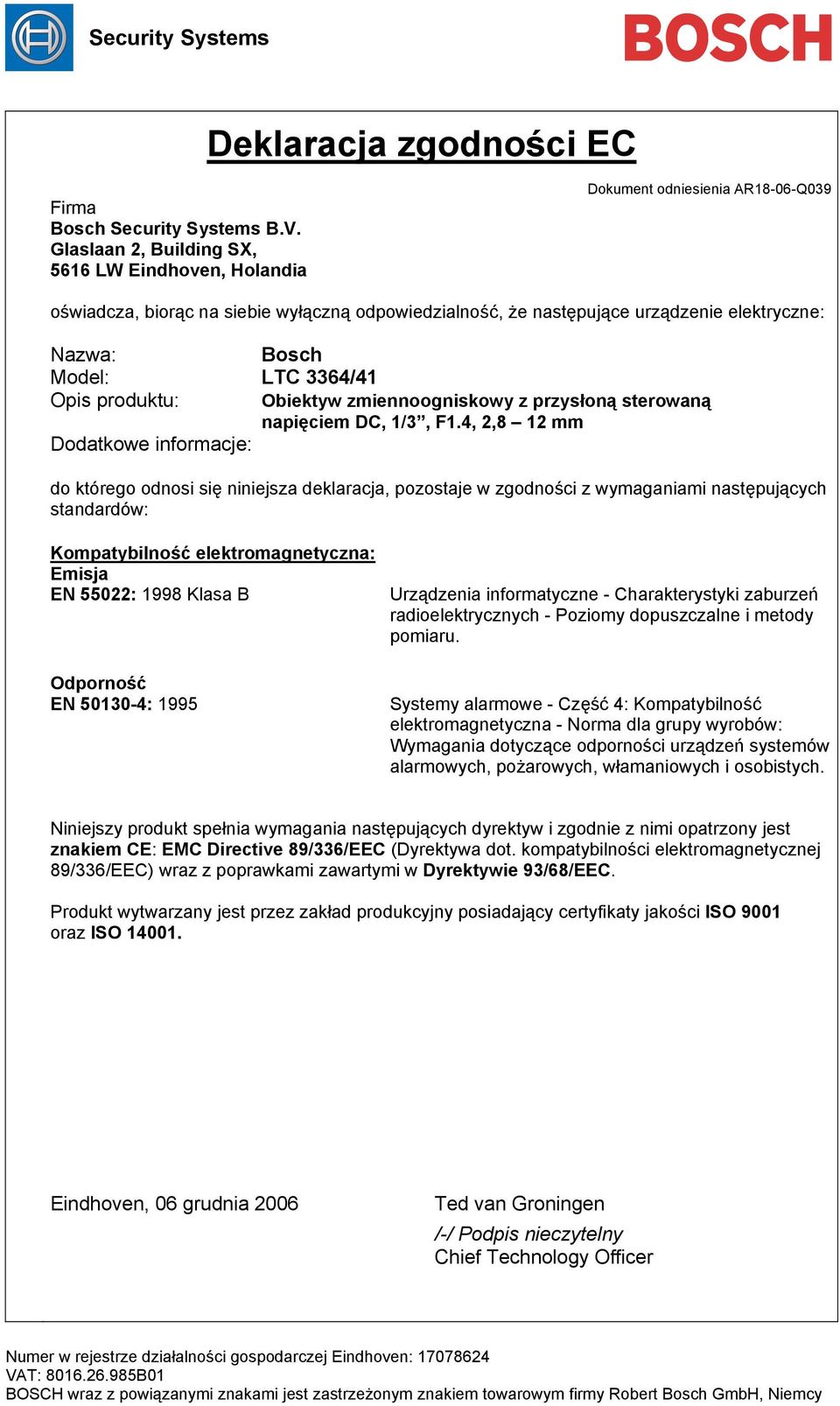 4, 2,8 12 mm Dodatkowe informacje: EN 55022: 1998 Klasa B EN 50130-4: 1995 Urządzenia informatyczne - Charakterystyki zaburzeń radioelektrycznych - Poziomy dopuszczalne i metody Systemy alarmowe -