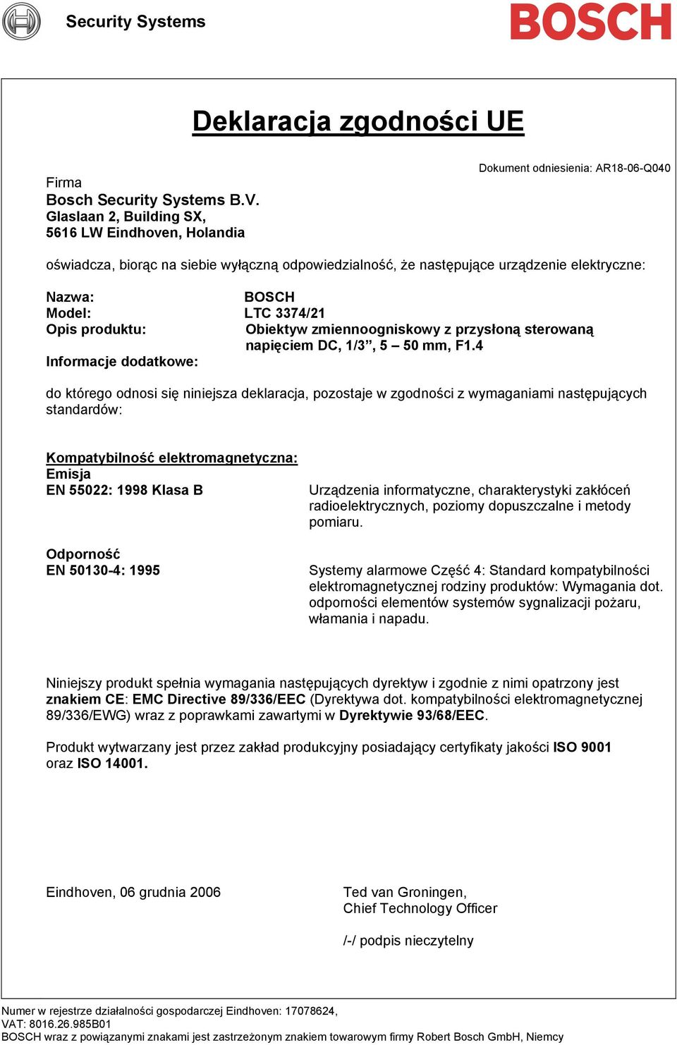 4 Informacje dodatkowe: EN 55022: 1998 Klasa B EN 50130-4: 1995 Systemy alarmowe Część 4: Standard kompatybilności elektromagnetycznej rodziny produktów: Wymagania dot.