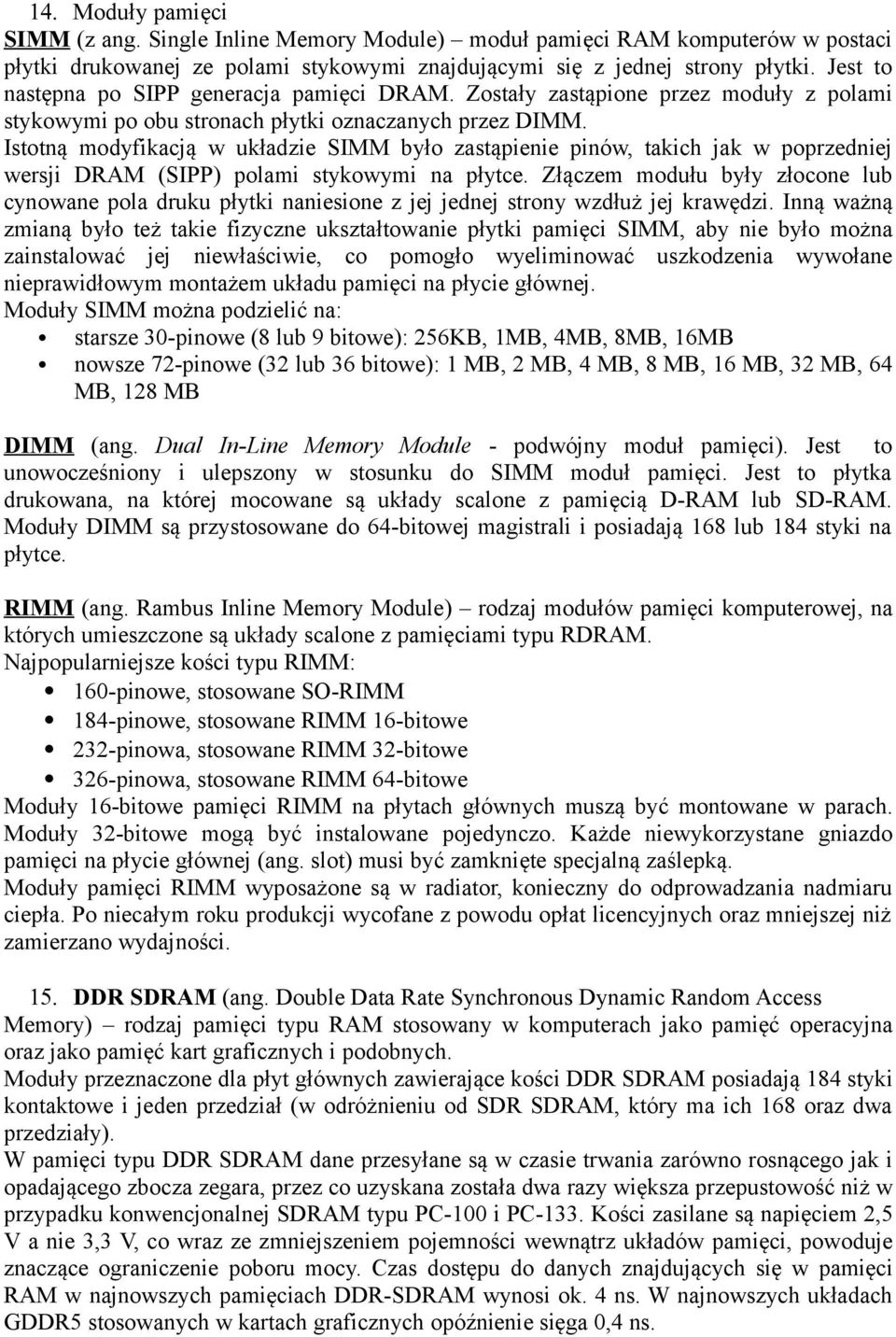 Istotną modyfikacją w układzie SIMM było zastąpienie pinów, takich jak w poprzedniej wersji DRAM (SIPP) polami stykowymi na płytce.