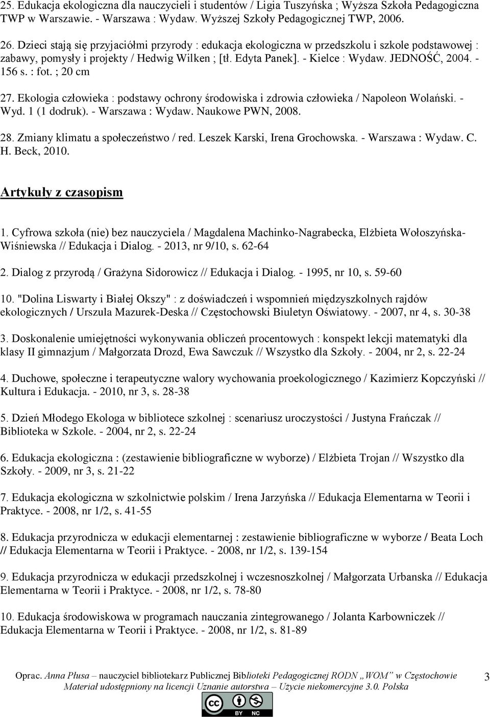 - 156 s. : fot. ; 20 cm 27. Ekologia człowieka : podstawy ochrony środowiska i zdrowia człowieka / Napoleon Wolański. - Wyd. 1 (1 dodruk). - Warszawa : Wydaw. Naukowe PWN, 2008. 28.