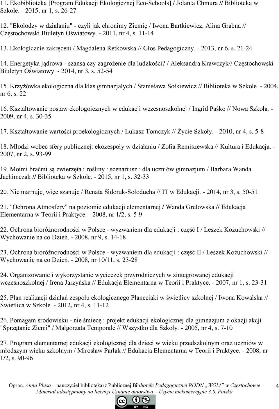 Ekologicznie zakręceni / Magdalena Retkowska // Głos Pedagogiczny. - 2013, nr 6, s. 21-24 14. Energetyka jądrowa - szansa czy zagrożenie dla ludzkości?