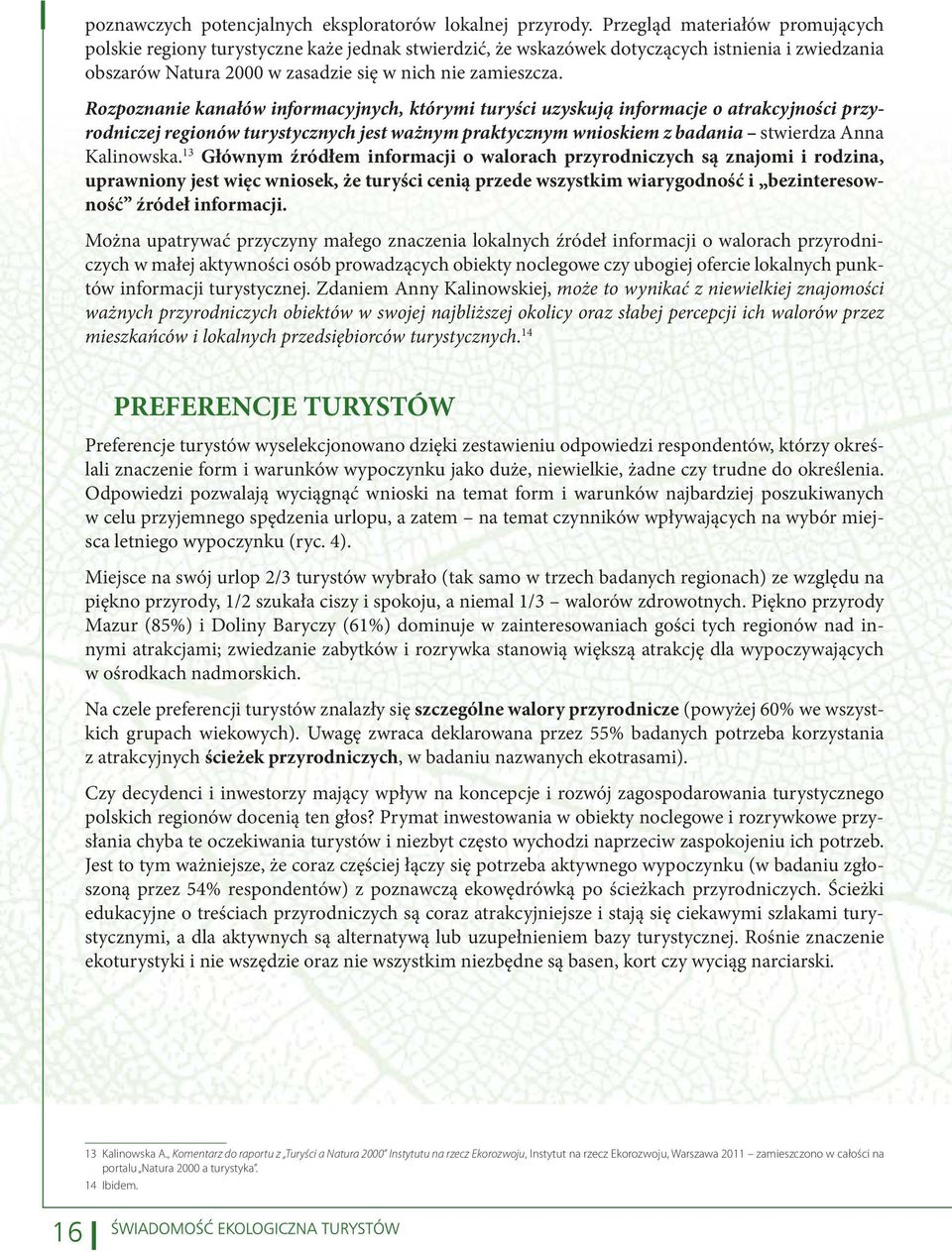Rozpoznanie kanałów informacyjnych, którymi turyści uzyskują informacje o atrakcyjności przyrodniczej regionów turystycznych jest ważnym praktycznym wnioskiem z badania stwierdza Anna Kalinowska.