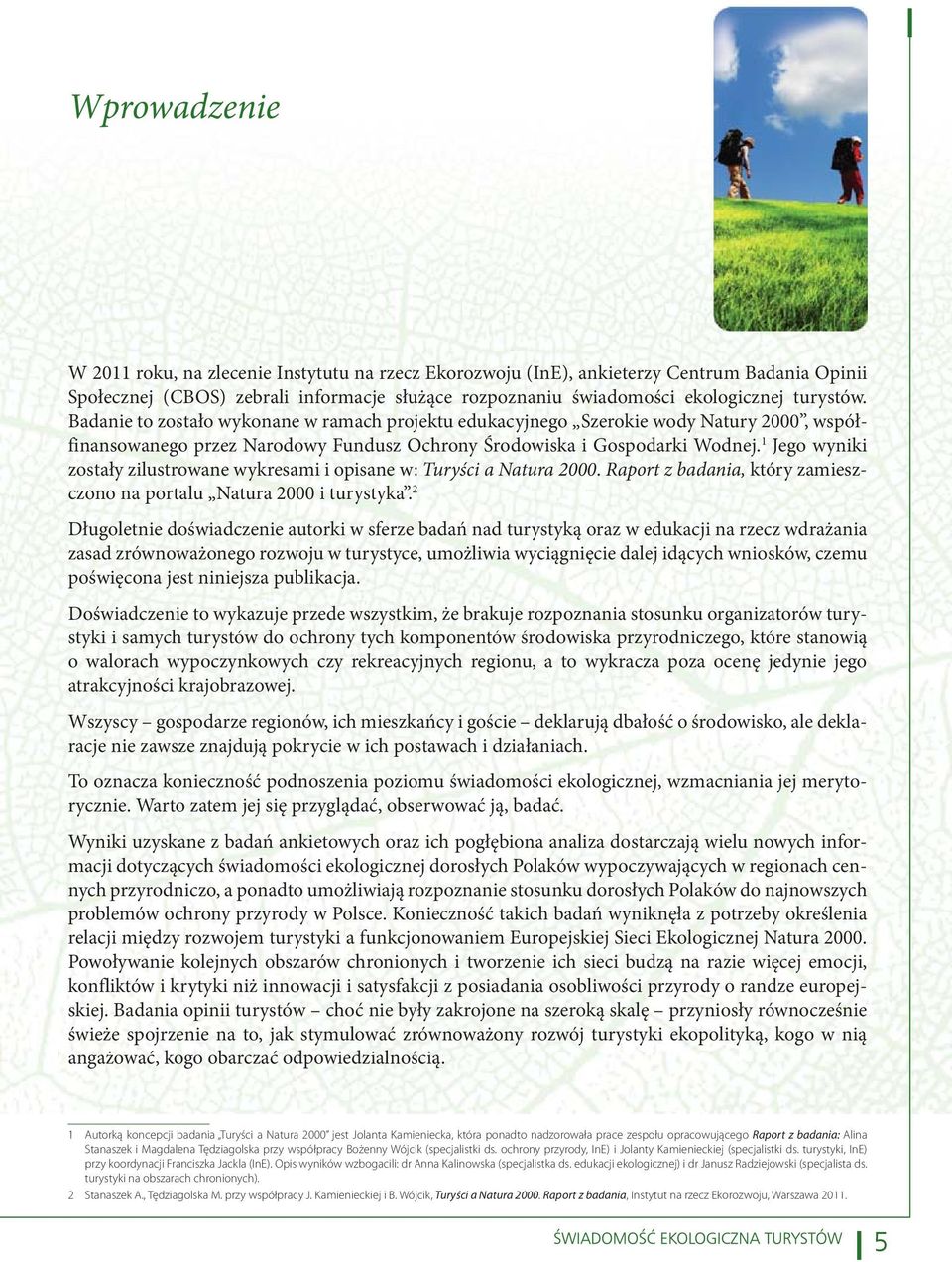1 Jego wyniki zostały zilustrowane wykresami i opisane w: Turyści a Natura 2000. Raport z badania, który zamieszczono na portalu Natura 2000 i turystyka.
