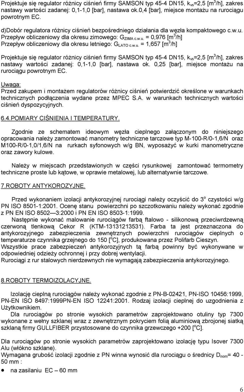 w.u. =,657 [m 3 /h] Projektuje się regulator różnicy ciśnień firmy SAMSON typ 45-4 DN5, k vs =2,5 [m 3 /h], zakres nastawy wartości zadanej: 0,-,0 [bar], nastawa ok.