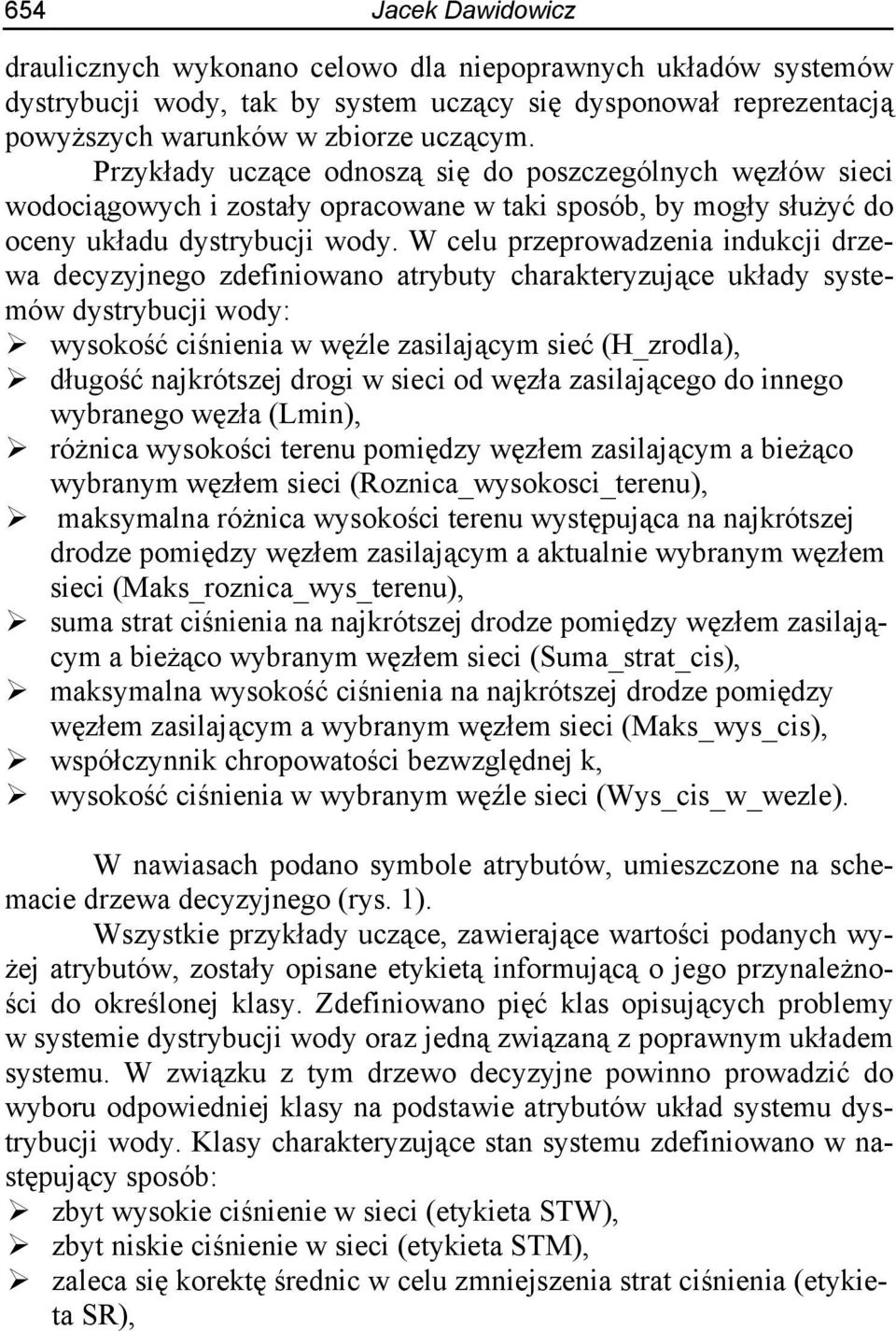 W celu przeprowadzenia indukcji drzewa decyzyjnego zdefiniowano atrybuty charakteryzujące układy systemów dystrybucji wody: wysokość ciśnienia w węźle zasilającym sieć (H_zrodla), długość najkrótszej