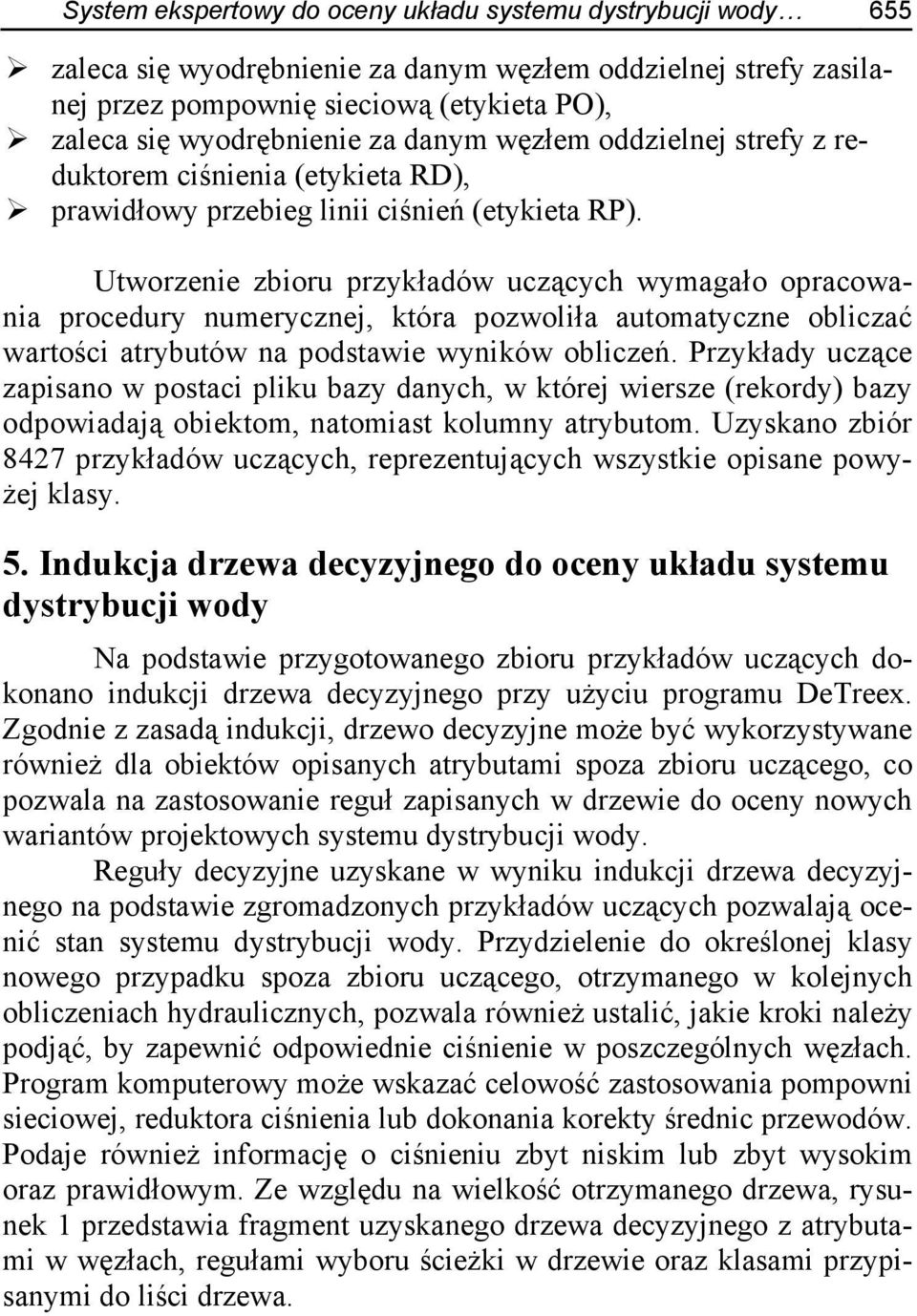 Utworzenie zbioru przykładów uczących wymagało opracowania procedury numerycznej, która pozwoliła automatyczne obliczać wartości atrybutów na podstawie wyników obliczeń.