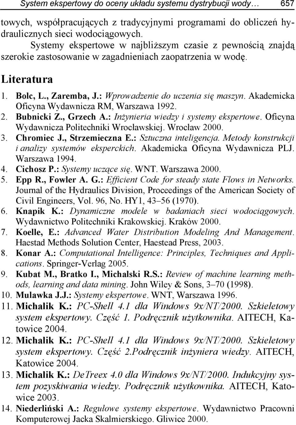 Akademicka Oficyna Wydawnicza RM, Warszawa 1992. 2. Bubnicki Z., Grzech A.: Inżynieria wiedzy i systemy ekspertowe. Oficyna Wydawnicza Politechniki Wrocławskiej. Wrocław 2000. 3. Chromiec J.