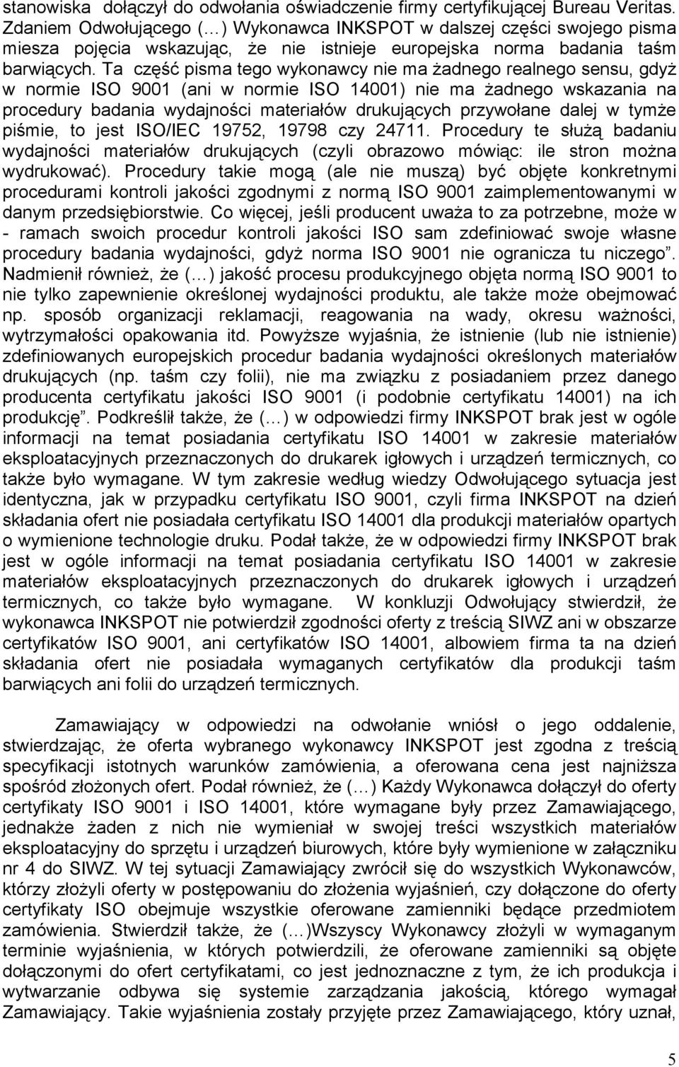 Ta część pisma tego wykonawcy nie ma Ŝadnego realnego sensu, gdyŝ w normie ISO 9001 (ani w normie ISO 14001) nie ma Ŝadnego wskazania na procedury badania wydajności materiałów drukujących przywołane