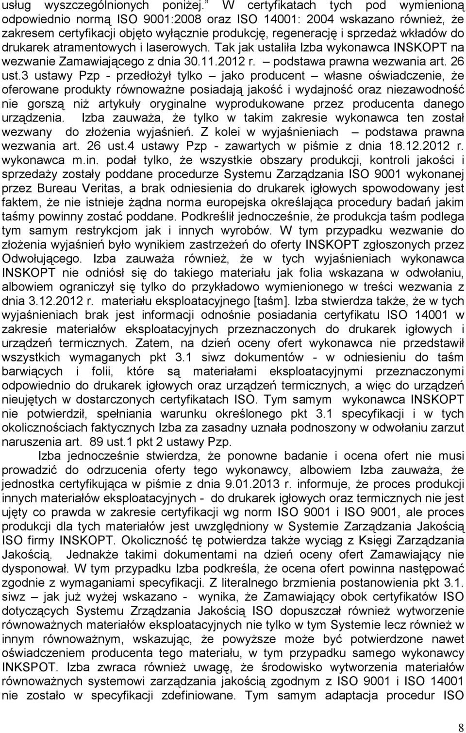 drukarek atramentowych i laserowych. Tak jak ustaliła Izba wykonawca INSKOPT na wezwanie Zamawiającego z dnia 30.11.2012 r. podstawa prawna wezwania art. 26 ust.