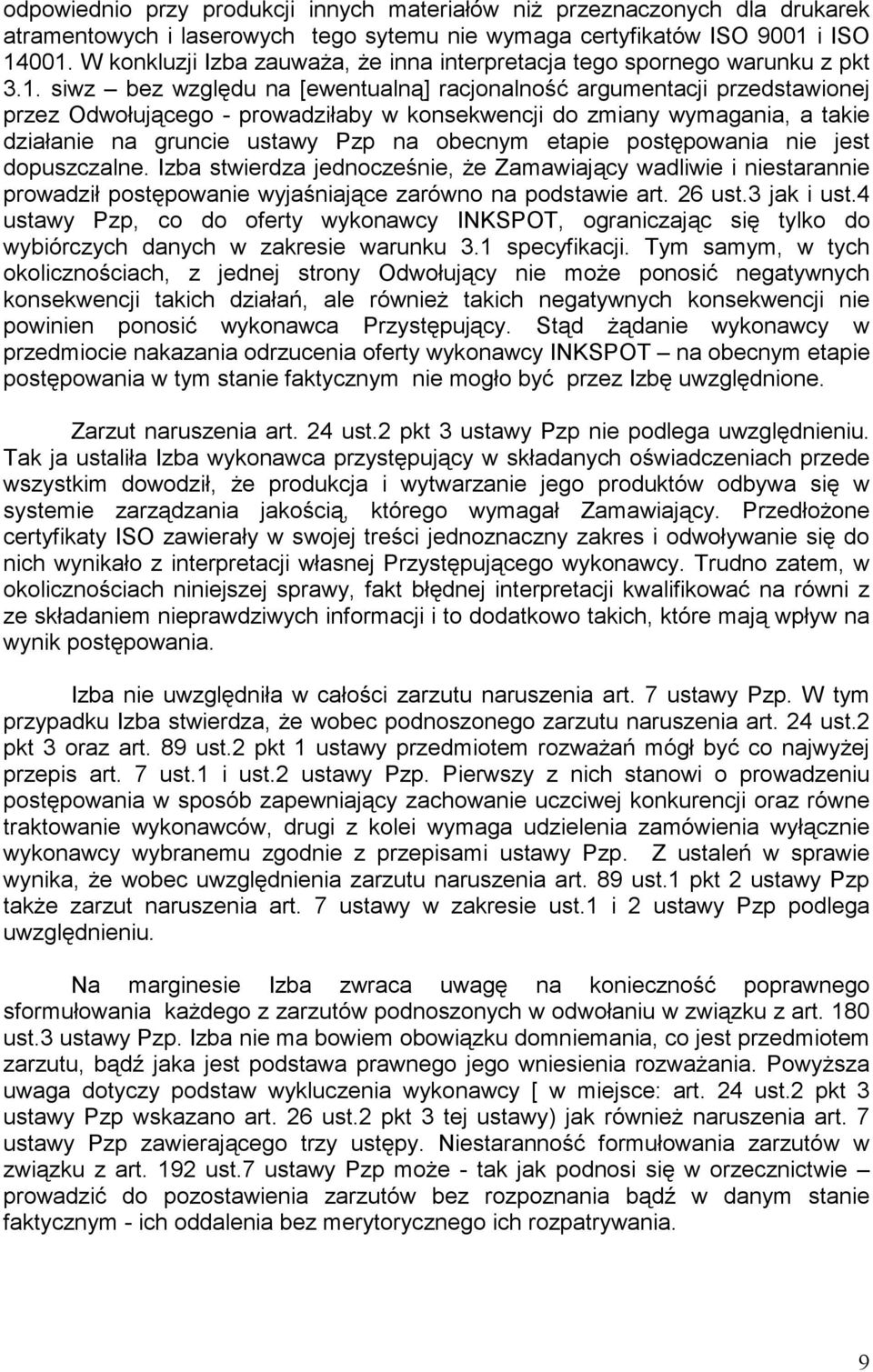 siwz bez względu na [ewentualną] racjonalność argumentacji przedstawionej przez Odwołującego - prowadziłaby w konsekwencji do zmiany wymagania, a takie działanie na gruncie ustawy Pzp na obecnym