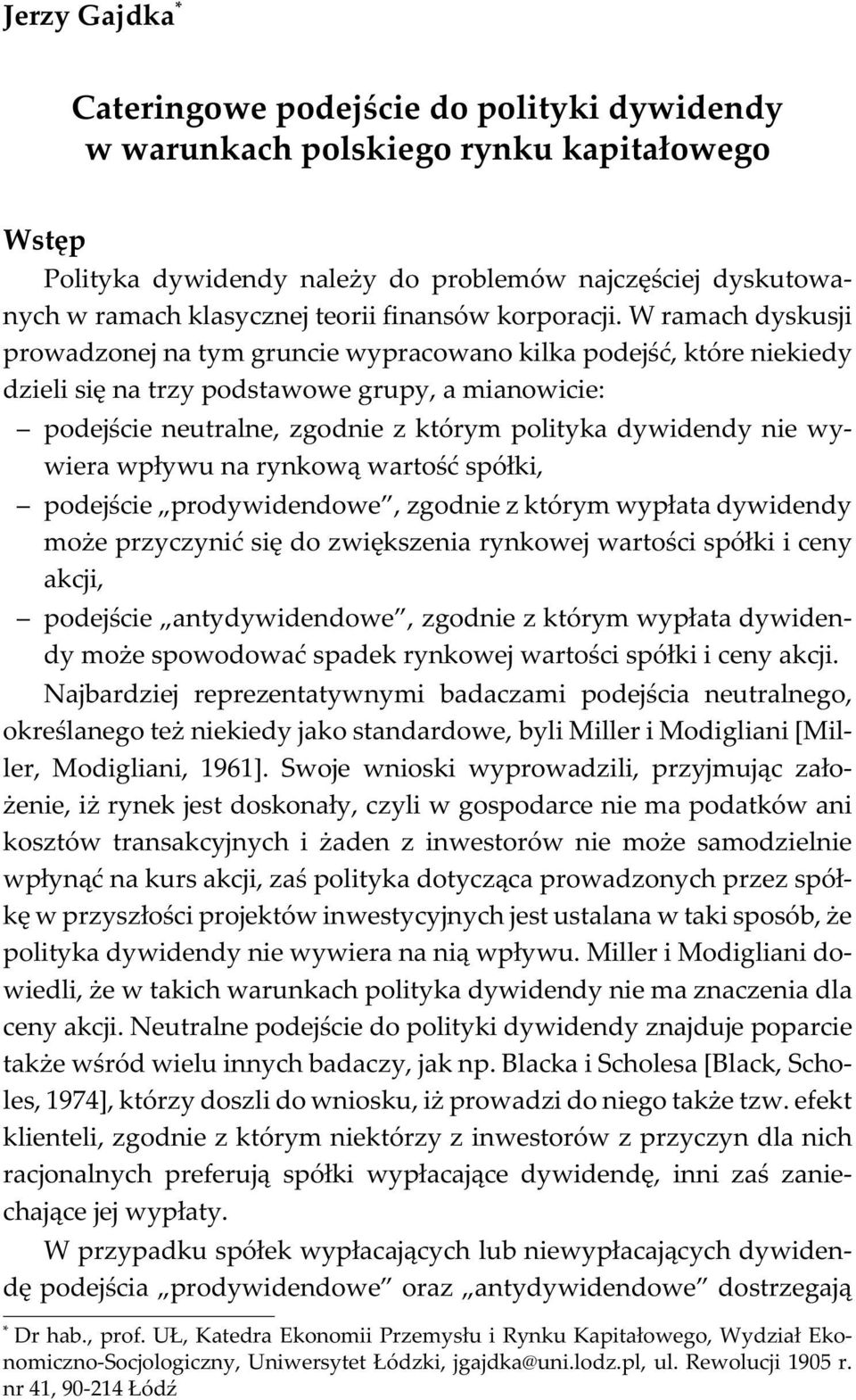 W ramach dyskusji prowadzonej na tym gruncie wypracowano kilka podejœæ, które niekiedy dzieli siê na trzy podstawowe grupy, a mianowicie: podejœcie neutralne, zgodnie z którym polityka dywidendy nie