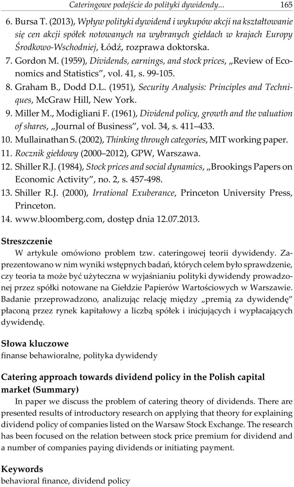 (1951), Security Analysis: Principles and Techniques, McGraw Hill, New York. 9. Miller M., Modigliani F. (1961), Dividend policy, growth and the valuation of shares, Journal of Business, vol. 34, s.