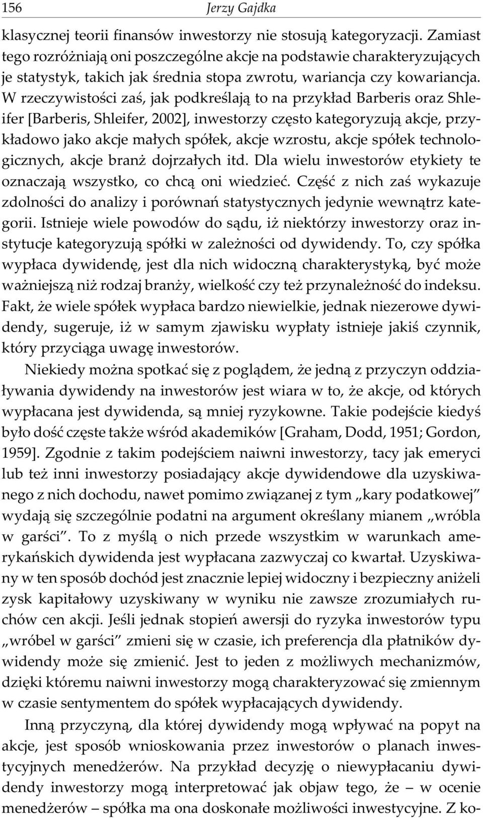 W rzeczywistoœci zaœ, jak podkreœlaj¹ to na przyk³ad Barberis oraz Shleifer [Barberis, Shleifer, 2002], inwestorzy czêsto kategoryzuj¹ akcje, przyk³adowo jako akcje ma³ych spó³ek, akcje wzrostu,