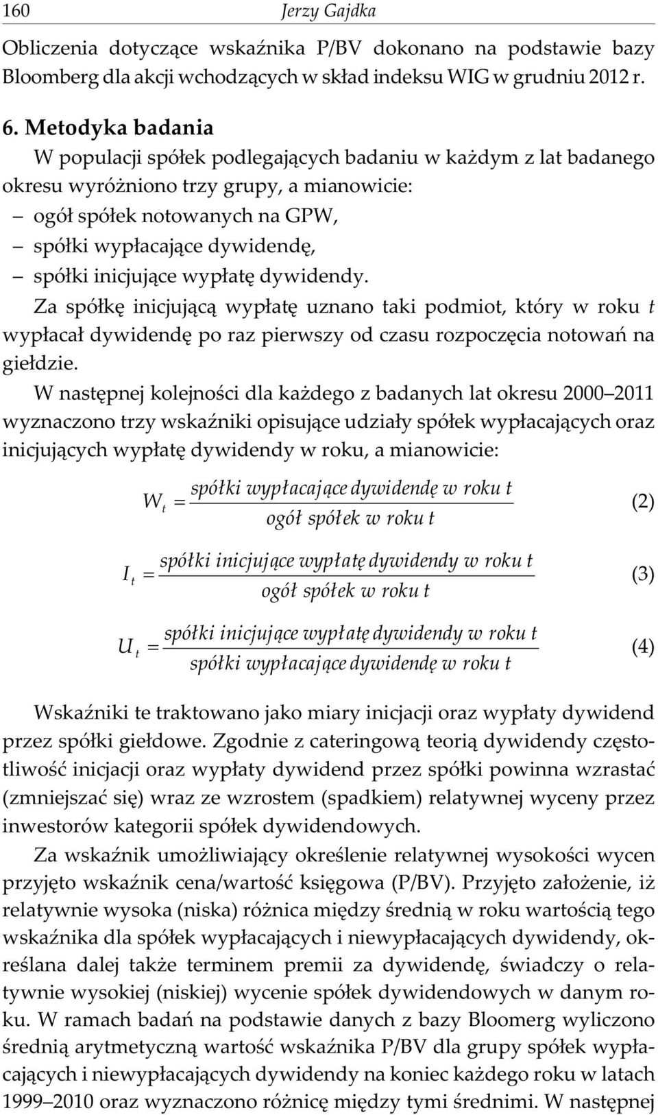 inicjuj¹ce wyp³atê dywidendy. Za spó³kê inicjuj¹c¹ wyp³atê uznano taki podmiot, który w roku t wyp³aca³ dywidendê po raz pierwszy od czasu rozpoczêcia notowañ na gie³dzie.
