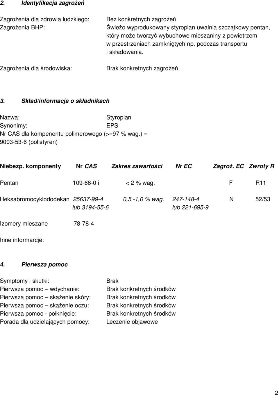 Skład/informacja o składnikach Nazwa: Styropian Synonimy: EPS Nr CAS dla kompenentu polimerowego (>=97 % wag.) = 9003-53-6 (polistyren) Niebezp. komponenty Nr CAS Zakres zawartości Nr EC ZagroŜ.