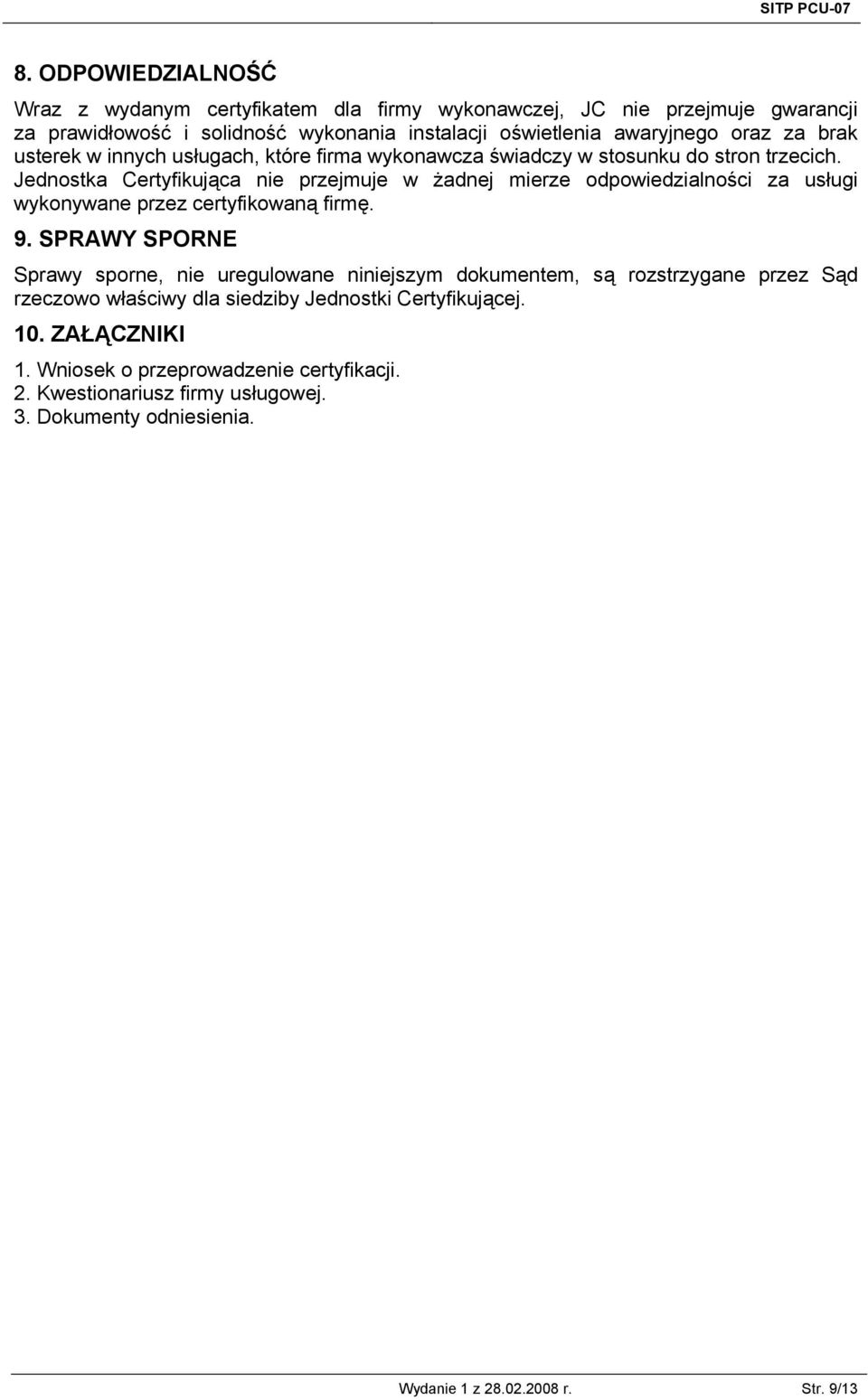 Jednostka Certyfikująca nie przejmuje w żadnej mierze odpowiedzialności za usługi wykonywane przez certyfikowaną firmę. 9.
