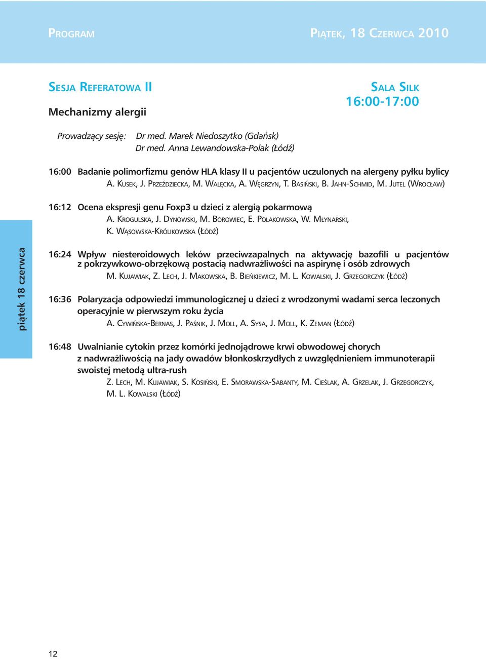 JAHN-SCHMID, M. JUTEL (WROCŁAW) 16:12 Ocena ekspresji genu Foxp3 u dzieci z alergią pokarmową A. KROGULSKA, J. DYNOWSKI, M. BOROWIEC, E. POLAKOWSKA, W. MŁYNARSKI, K.