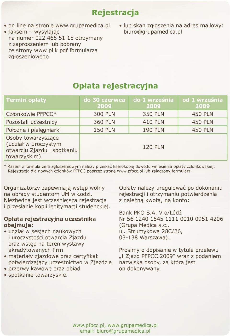 pl Termin opłaty do 30 czerwca 2009 do 1 września 2009 od 1 września 2009 Członkowie PFPCC* 300 PLN 350 PLN 450 PLN Pozostali uczestnicy 360 PLN 410 PLN 450 PLN Położne i pielęgniarki 150 PLN 190 PLN