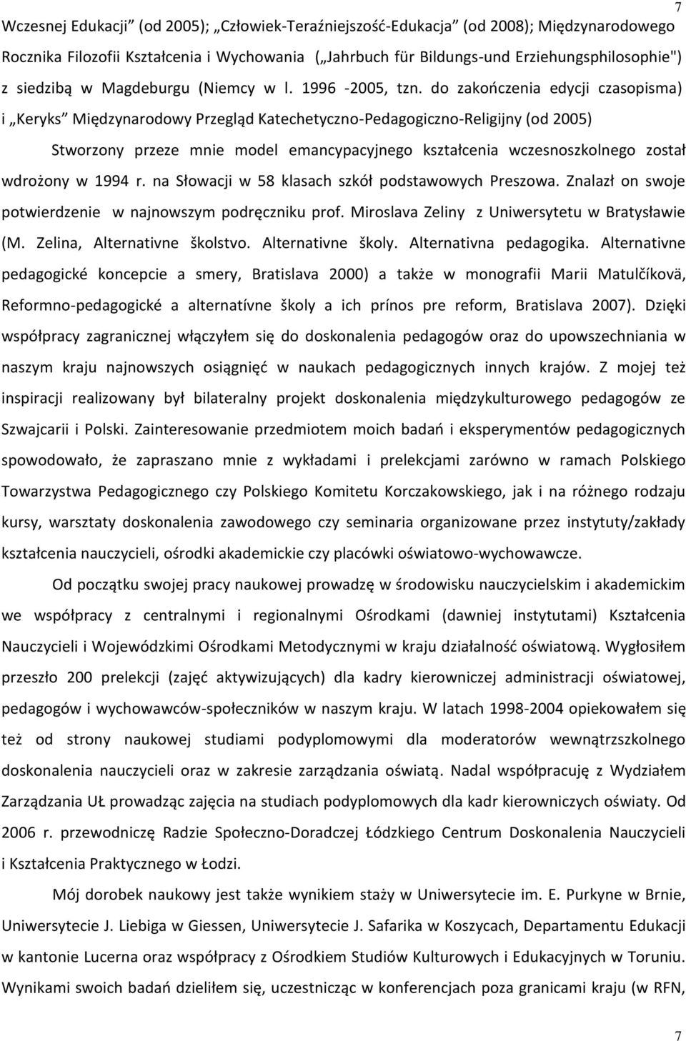 do zakończenia edycji czasopisma) i Keryks Międzynarodowy Przegląd Katechetyczno-Pedagogiczno-Religijny (od 2005) Stworzony przeze mnie model emancypacyjnego kształcenia wczesnoszkolnego został