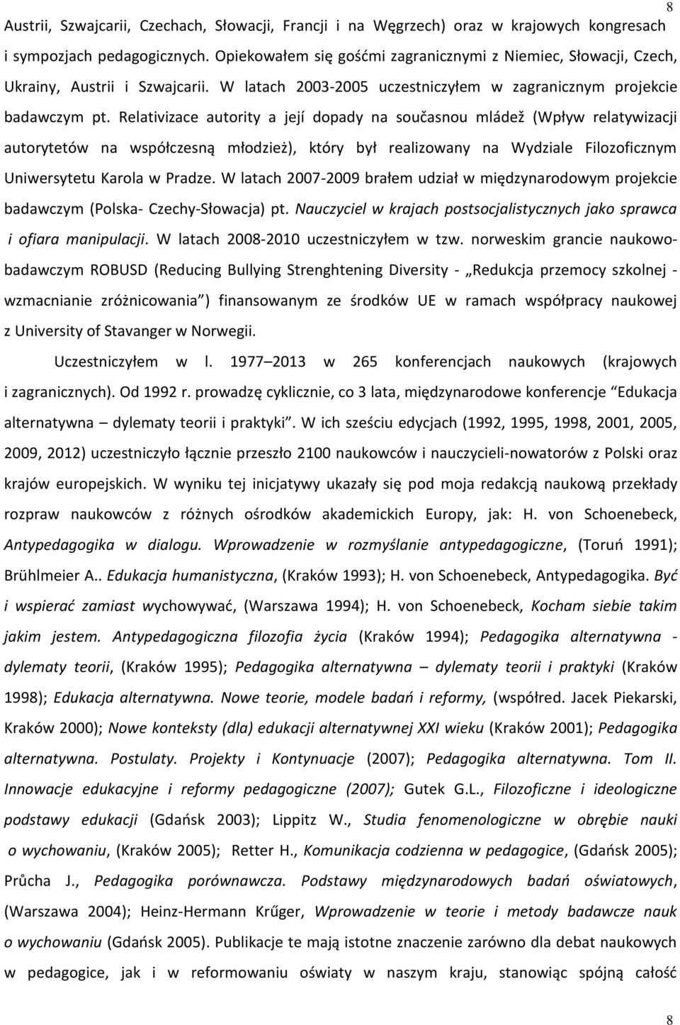 Relativizace autority a její dopady na současnou mládež (Wpływ relatywizacji autorytetów na współczesną młodzież), który był realizowany na Wydziale Filozoficznym Uniwersytetu Karola w Pradze.