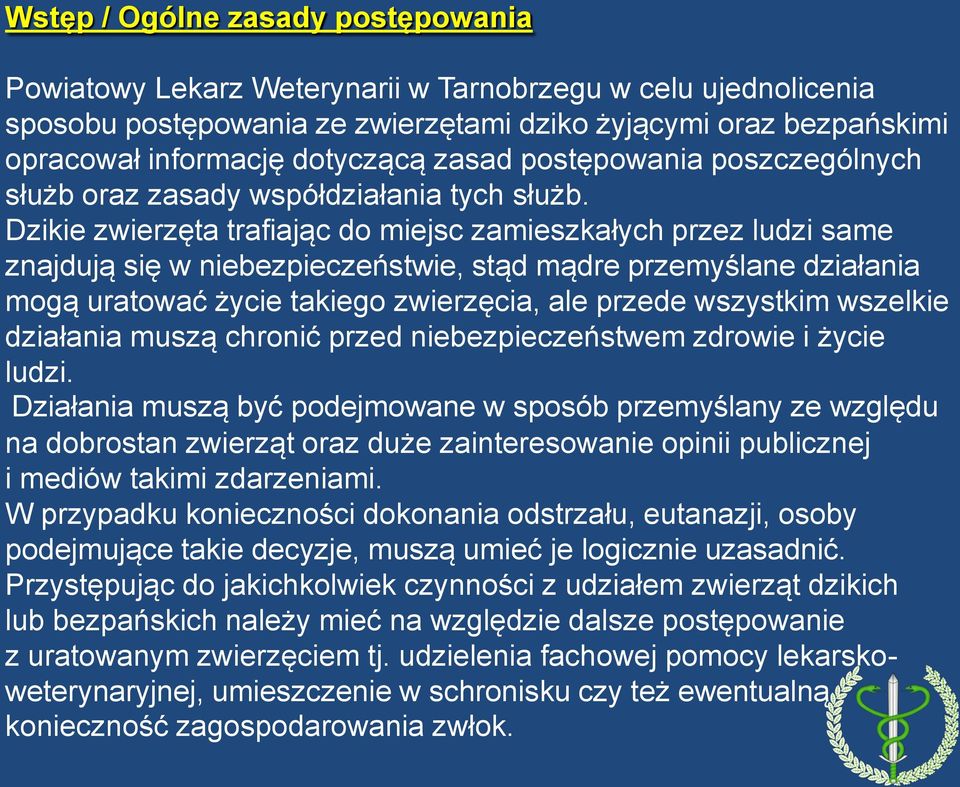 Dzikie zwierzęta trafiając do miejsc zamieszkałych przez ludzi same znajdują się w niebezpieczeństwie, stąd mądre przemyślane działania mogą uratować życie takiego zwierzęcia, ale przede wszystkim