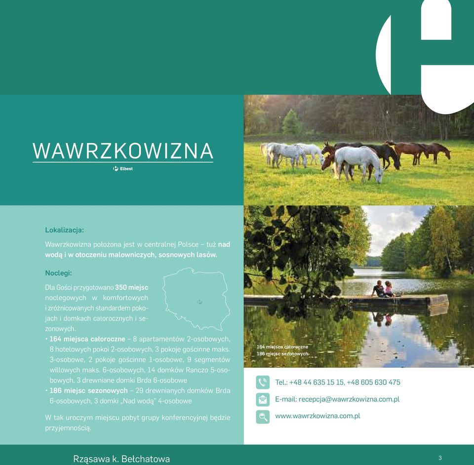 164 miejsca całoroczne 8 apar tamentów 2-osobo wych, 8 ho telowych pokoi 2-oso bo wych, 3 pokoje gościnne maks. 3-oso bowe, 2 pokoje goś cinne 1-oso bowe, 9 segmentów willo wych maks.