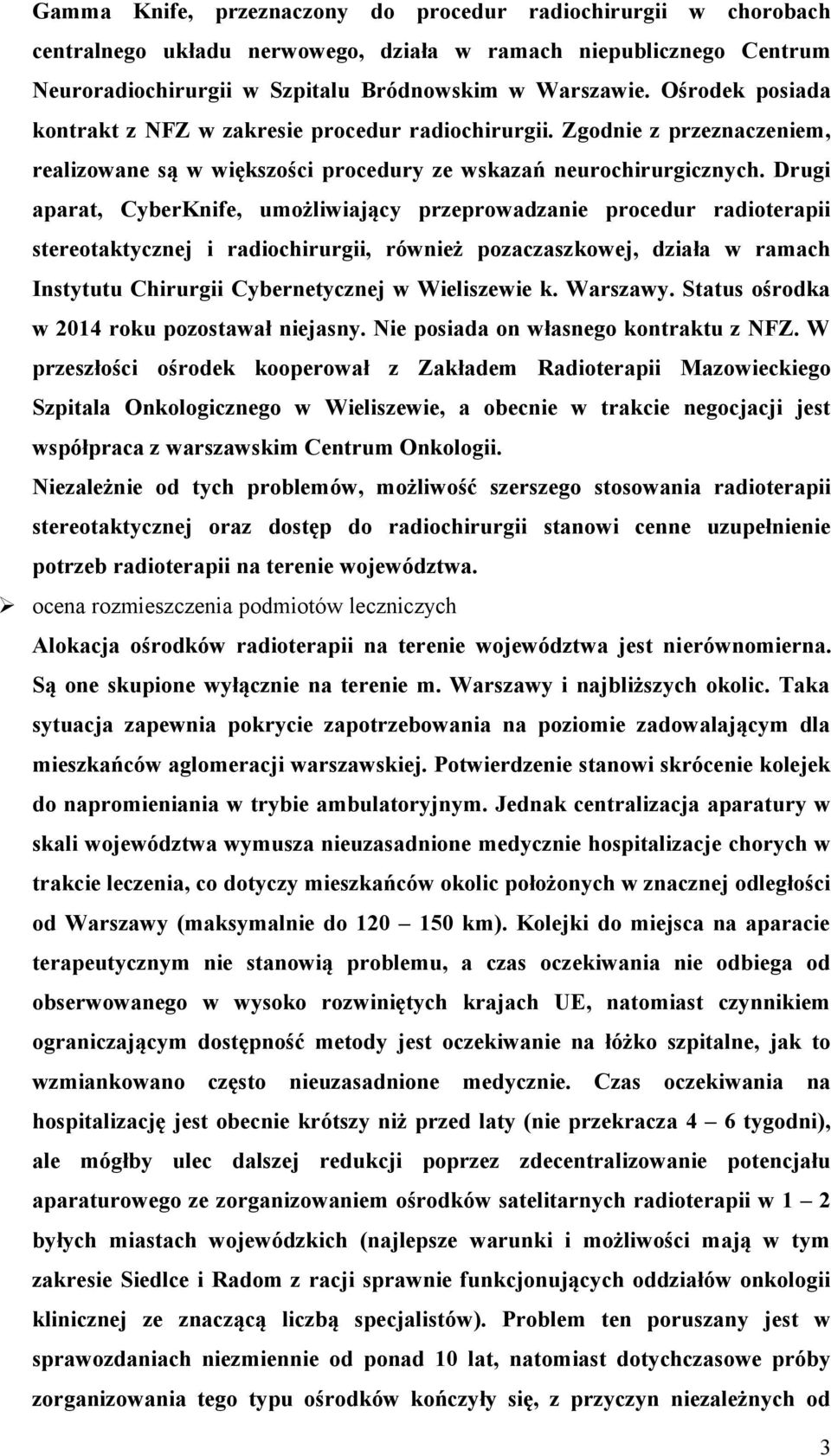 Drugi aparat, CyberKnife, umożliwiający przeprowadzanie procedur radioterapii stereotaktycznej i radiochirurgii, również pozaczaszkowej, działa w ramach Instytutu Chirurgii Cybernetycznej w