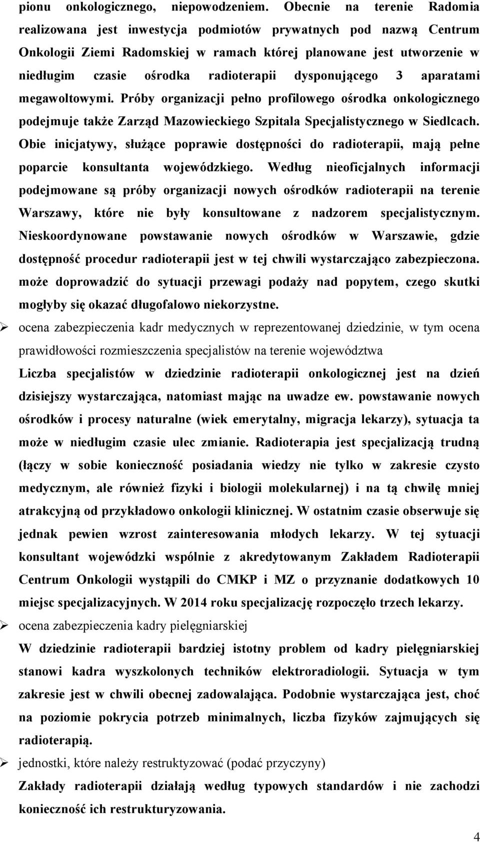 radioterapii dysponującego 3 aparatami megawoltowymi. Próby organizacji pełno profilowego ośrodka onkologicznego podejmuje także Zarząd Mazowieckiego Szpitala Specjalistycznego w Siedlcach.