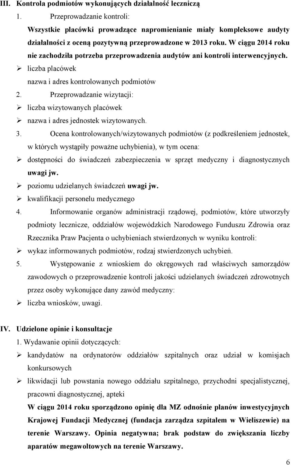 W ciągu 2014 roku nie zachodziła potrzeba przeprowadzenia audytów ani kontroli interwencyjnych. liczba placówek nazwa i adres kontrolowanych podmiotów 2.