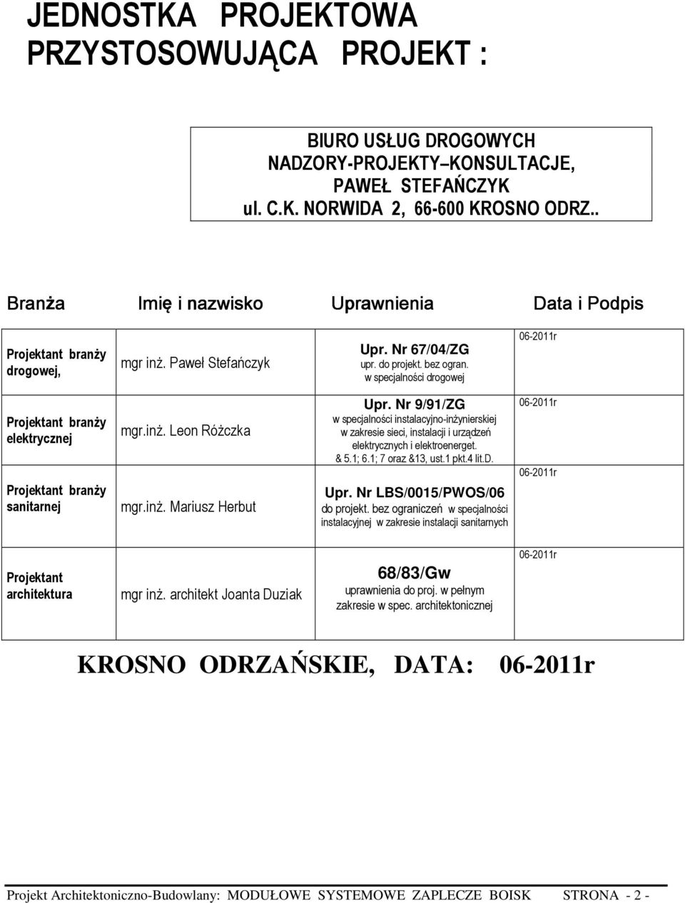 w specjalności drogowej 06-2011r Projektant branży elektrycznej Projektant branży sanitarnej mgr.inż. Leon Różczka mgr.inż. Mariusz Herbut Upr.