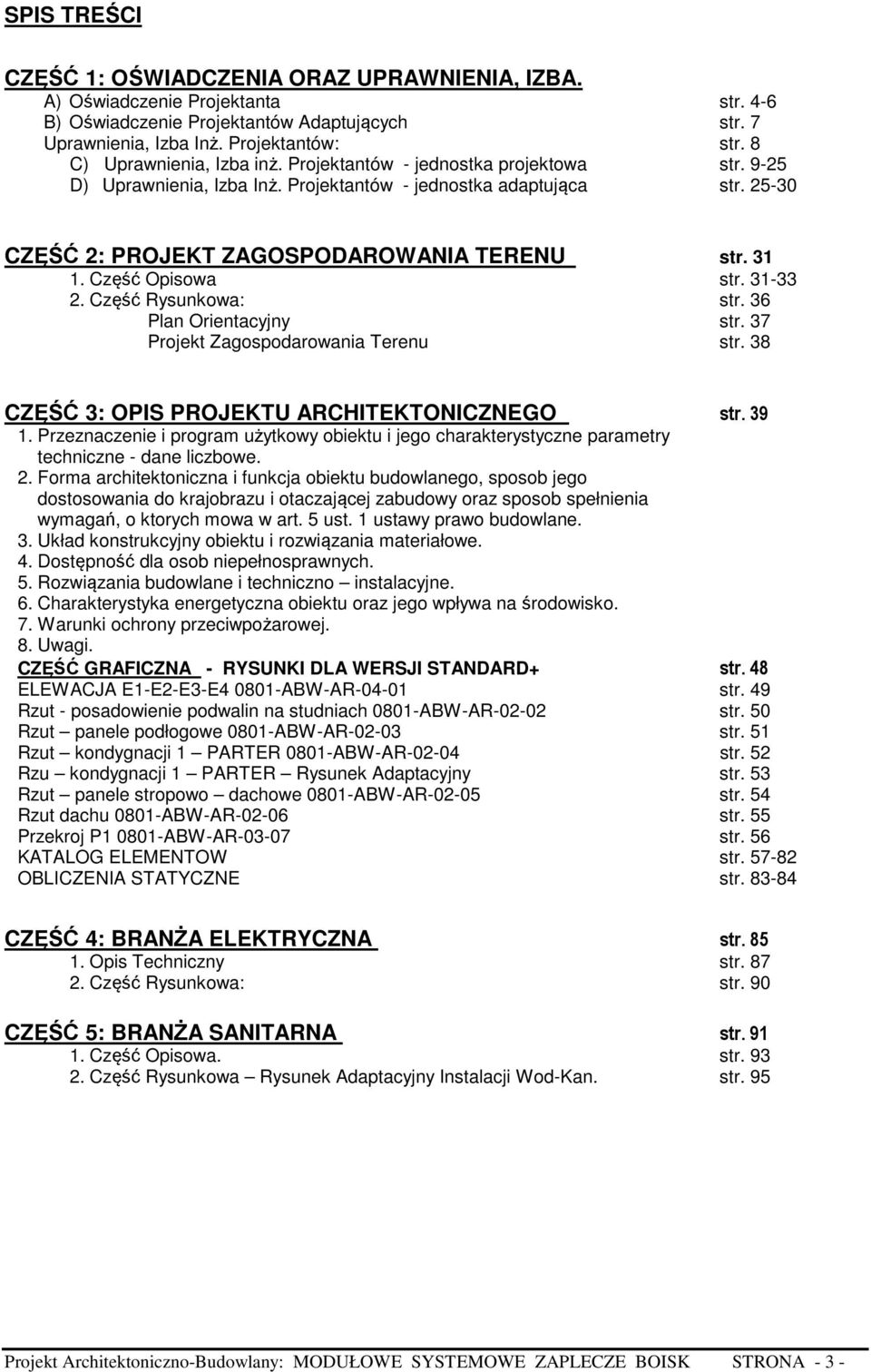 Część Opisowa str. 31-33 2. Część Rysunkowa: str. 36 Plan Orientacyjny str. 37 Projekt Zagospodarowania Terenu str. 38 CZĘŚĆ 3: OPIS PROJEKTU ARCHITEKTONICZNEGO str. 39 1.