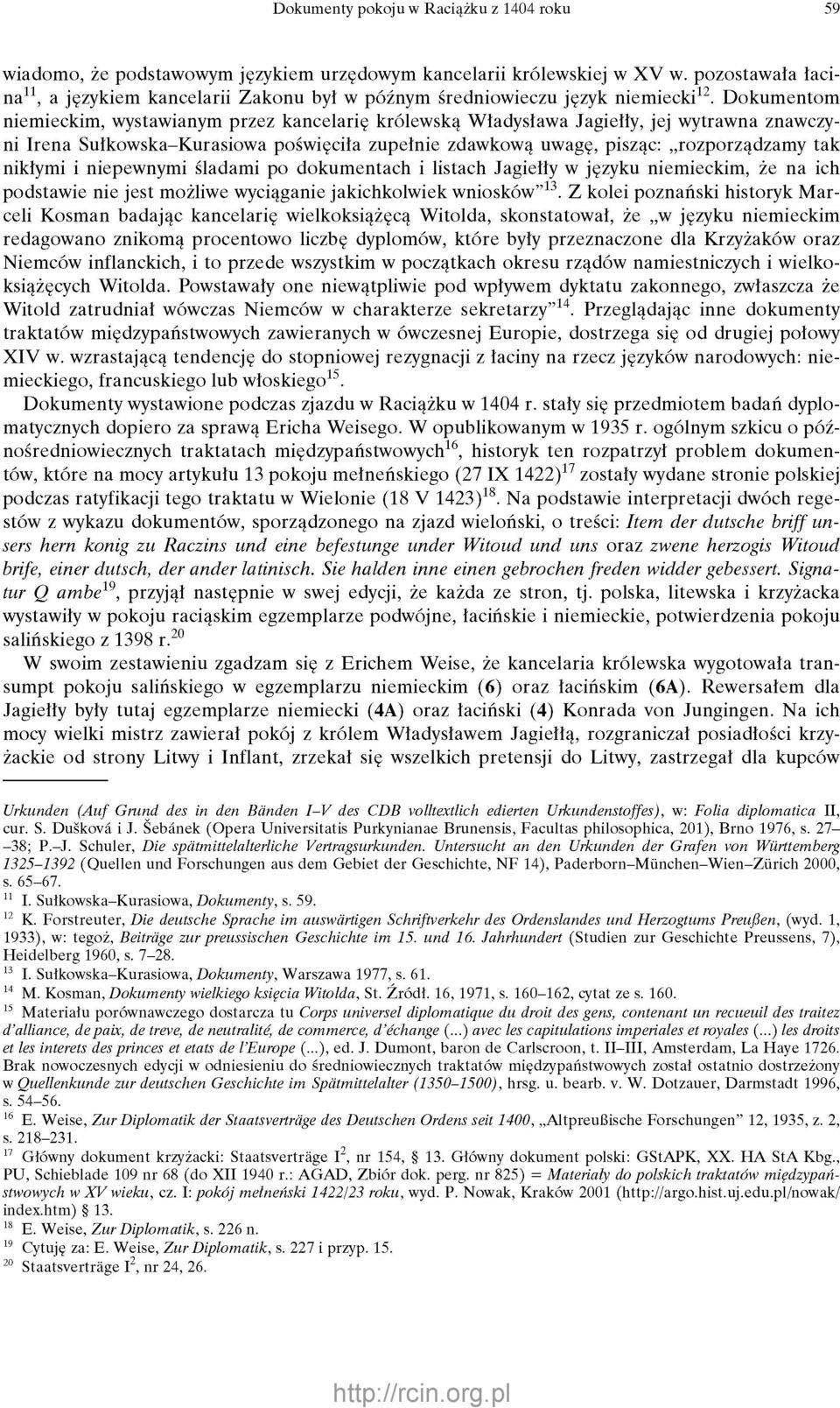 Dokumentom niemieckim, wystawianym przez kancelarię królewską Władysława Jagiełły, jej wytrawna znawczyni Irena Sułkowska-Kurasiowa poświęciła zupełnie zdawkową uwagę, pisząc: rozporządzamy tak