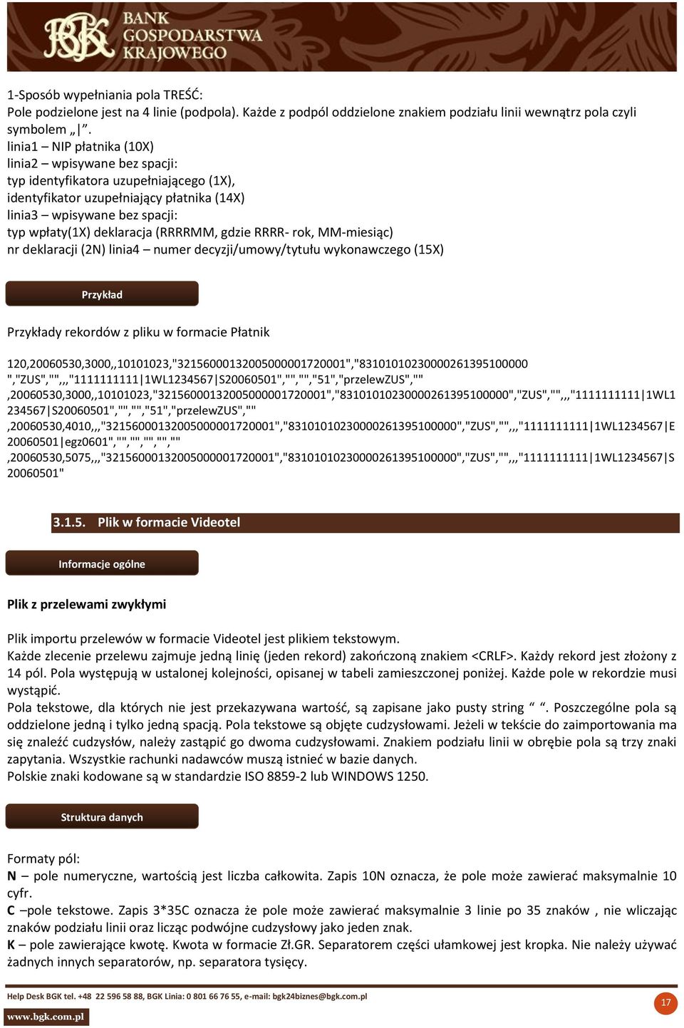 (RRRRMM, gdzie RRRR- rok, MM-miesiąc) nr deklaracji (2N) linia4 numer decyzji/umowy/tytułu wykonawczego (15X) Przykład Przykłady rekordów z pliku w formacie Płatnik