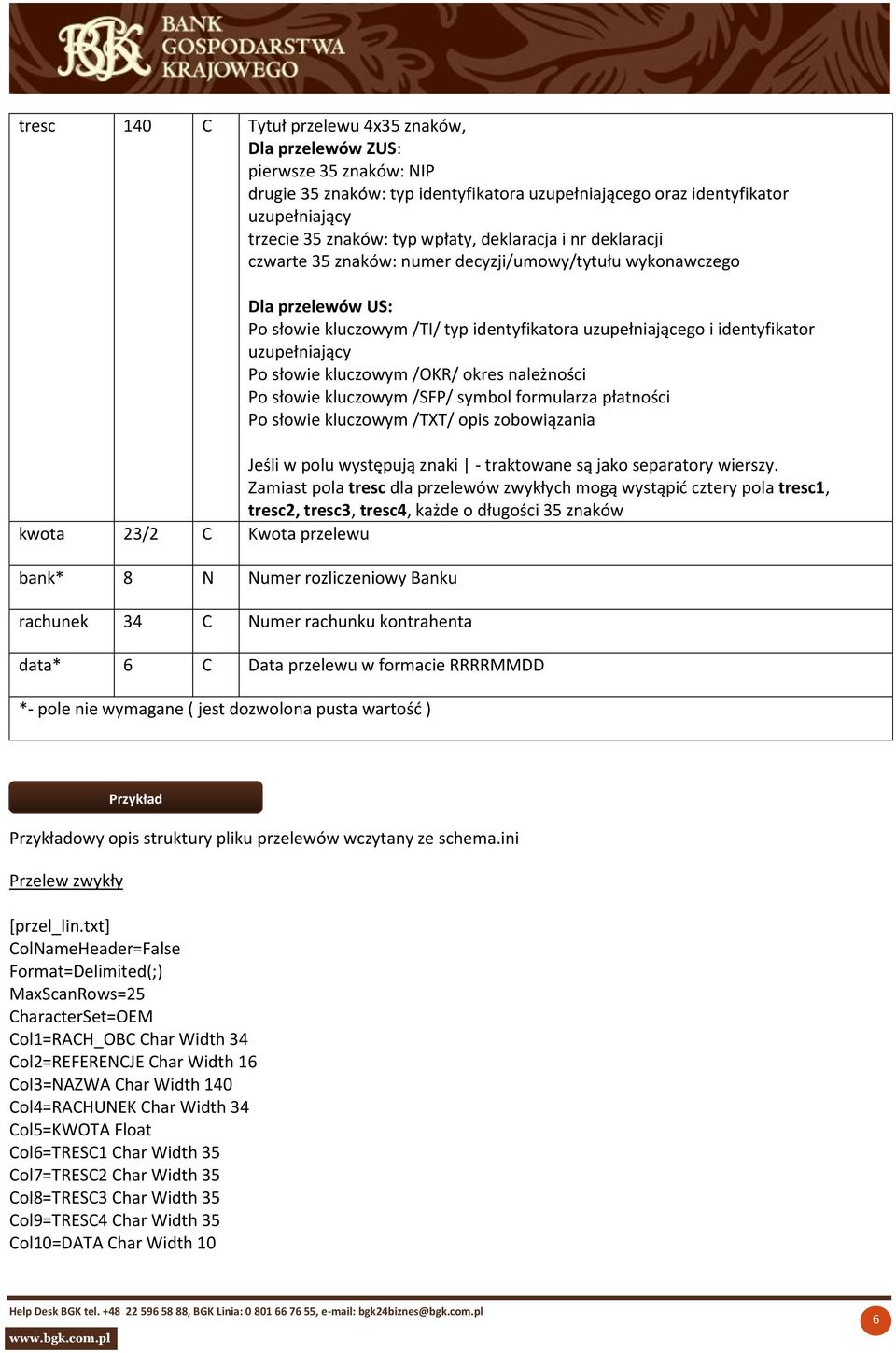 słowie kluczowym /OKR/ okres należności Po słowie kluczowym /SFP/ symbol formularza płatności Po słowie kluczowym /TXT/ opis zobowiązania Jeśli w polu występują znaki - traktowane są jako separatory