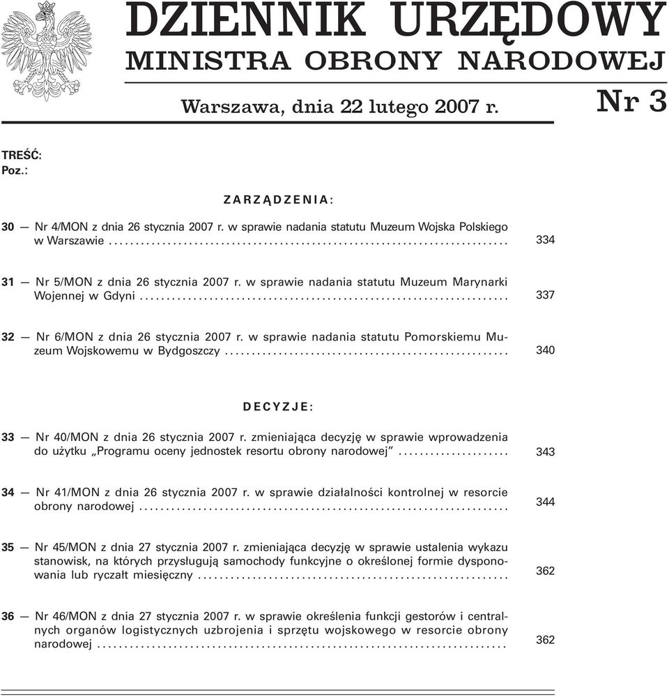 .. 337 32 Nr 6/MON z dnia 26 stycznia 2007 r. w sprawie nadania statutu Pomorskiemu Muzeum Wojskowemu w Bydgoszczy... 340 DECYZJE: 33 Nr 40/MON z dnia 26 stycznia 2007 r.