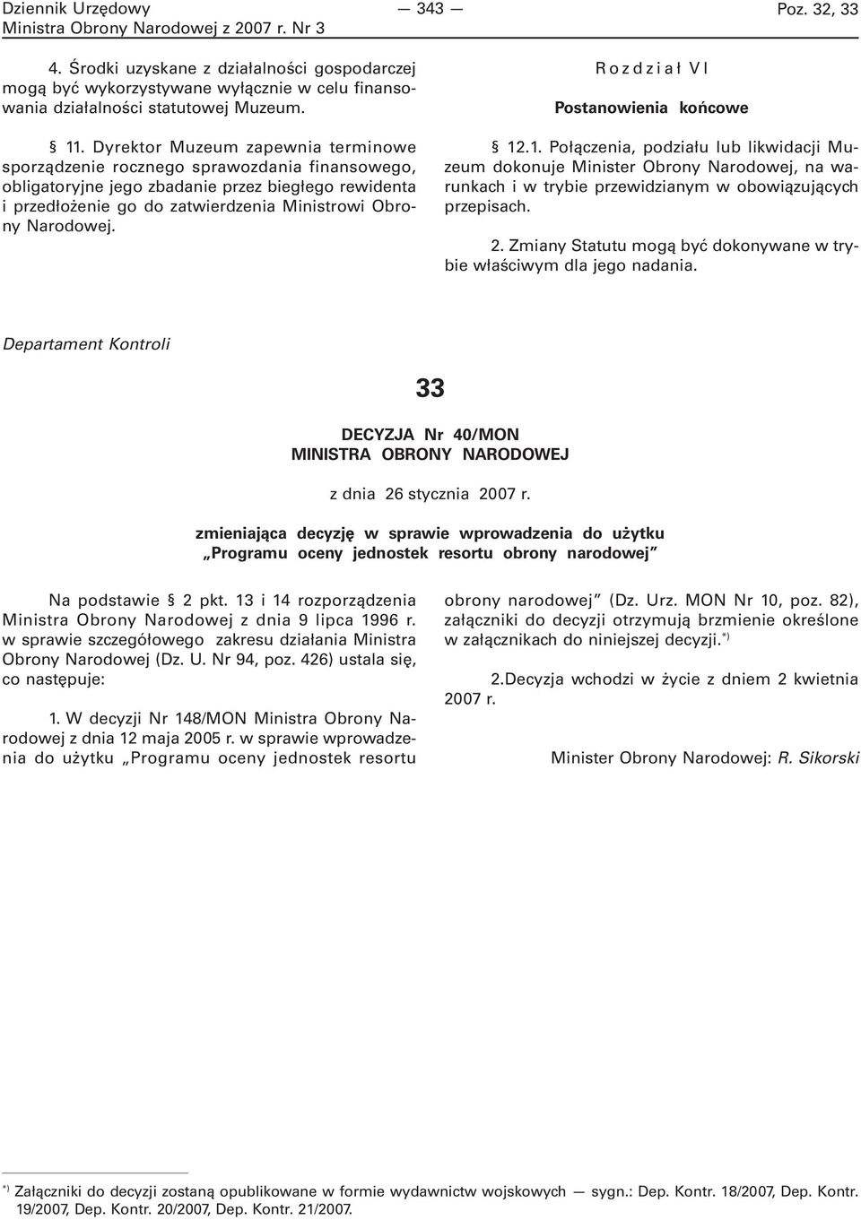 Rozdział VI Postanowienia końcowe 12.1. Połączenia, podziału lub likwidacji Muzeum dokonuje Minister Obrony Narodowej, na warunkach i w trybie przewidzianym w obowiązujących przepisach. 2.