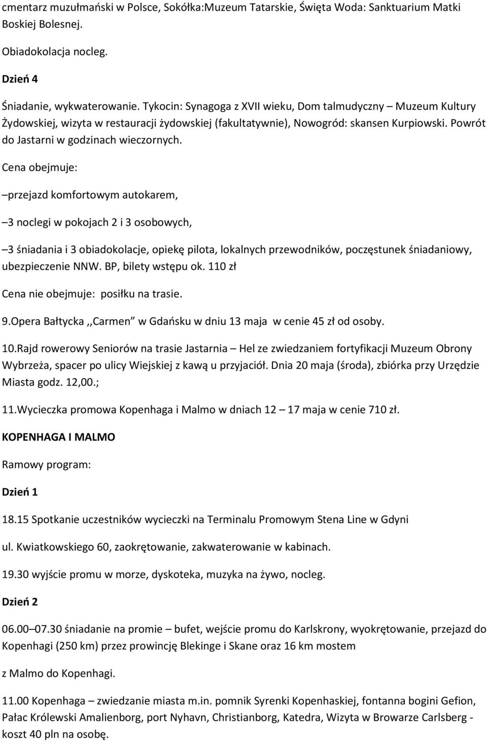 Cena obejmuje: przejazd komfortowym autokarem, 3 noclegi w pokojach 2 i 3 osobowych, 3 śniadania i 3 obiadokolacje, opiekę pilota, lokalnych przewodników, poczęstunek śniadaniowy, ubezpieczenie NNW.