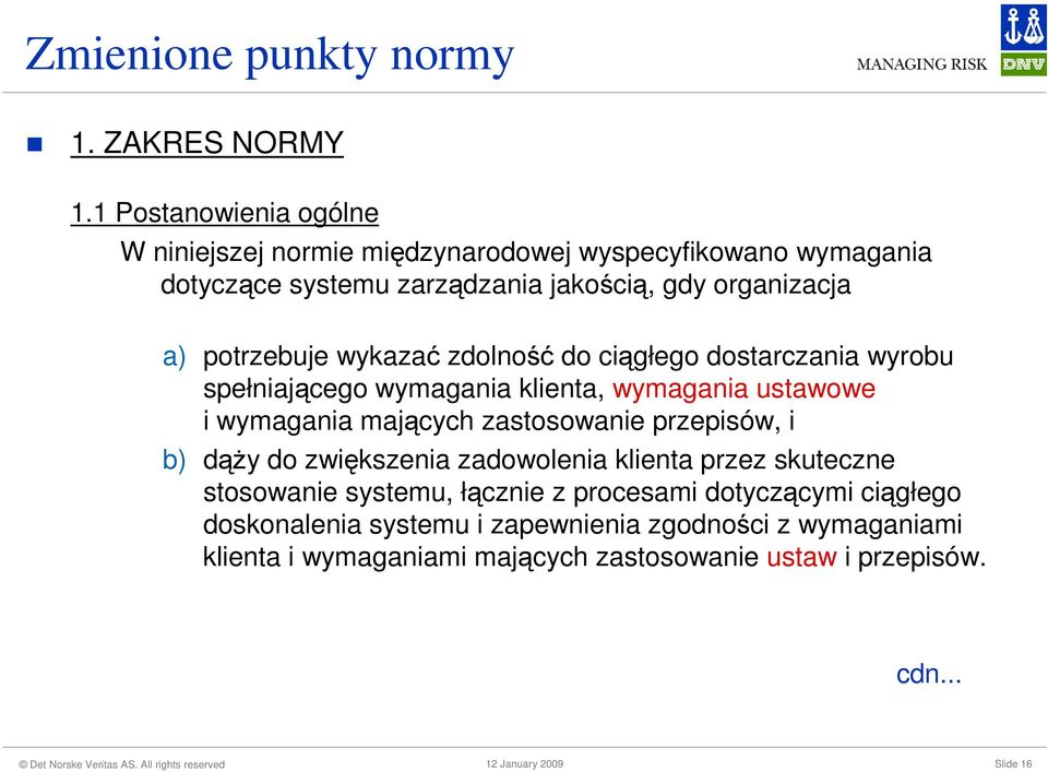 potrzebuje wykazać zdolność do ciągłego dostarczania wyrobu spełniającego wymagania klienta, wymagania ustawowe i wymagania mających zastosowanie