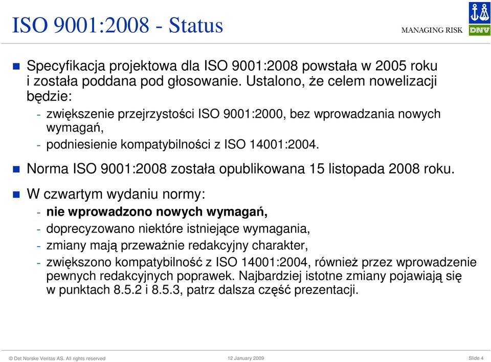 Norma ISO 9001:2008 została opublikowana 15 listopada 2008 roku.