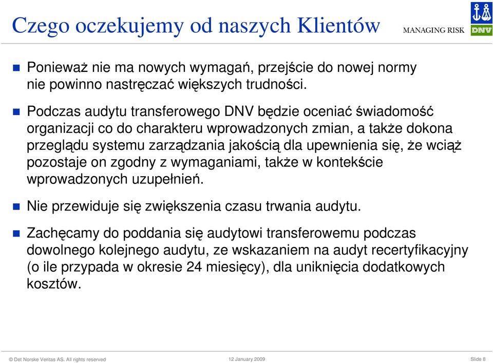upewnienia się, Ŝe wciąŝ pozostaje on zgodny z wymaganiami, takŝe w kontekście wprowadzonych uzupełnień. Nie przewiduje się zwiększenia czasu trwania audytu.
