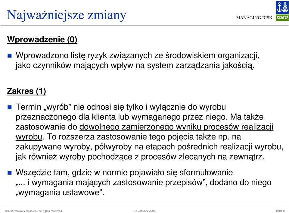 Ma takŝe zastosowanie do dowolnego zamierzonego wyniku procesów realizacji wyrobu. To rozszerza zastosowanie tego pojęcia takŝe np.