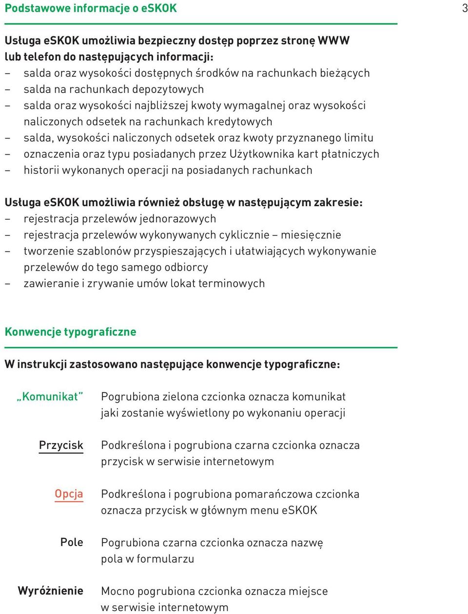 przyznanego limitu oznaczenia oraz typu posiadanych przez Użytkownika kart płatniczych historii wykonanych operacji na posiadanych rachunkach Usługa eskok umożliwia również obsługę w następującym