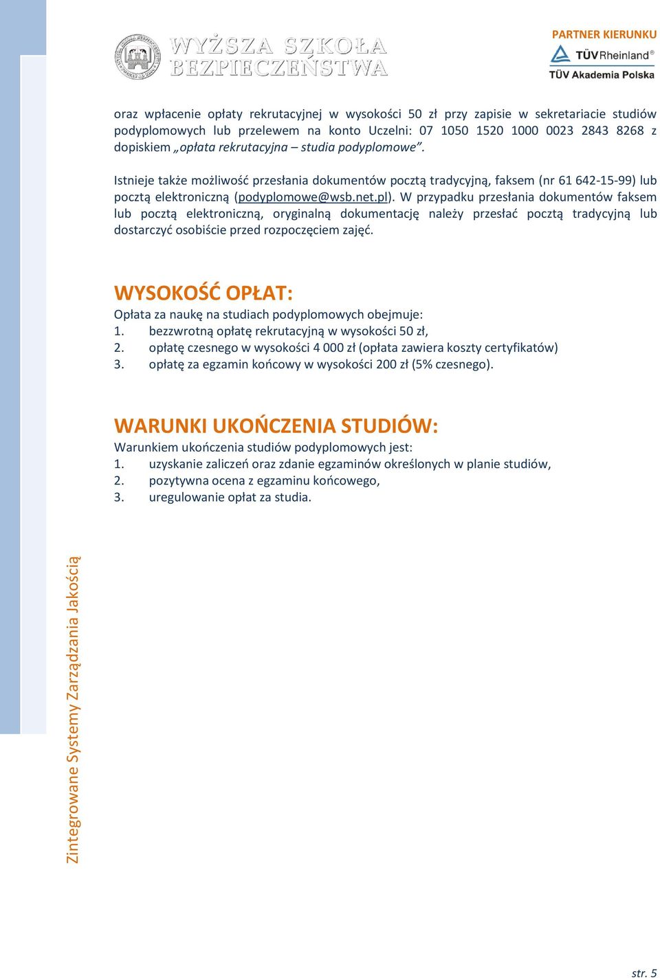 W przypadku przesłania dokumentów faksem lub pocztą elektroniczną, oryginalną dokumentację należy przesład pocztą tradycyjną lub dostarczyd osobiście przed rozpoczęciem zajęd.