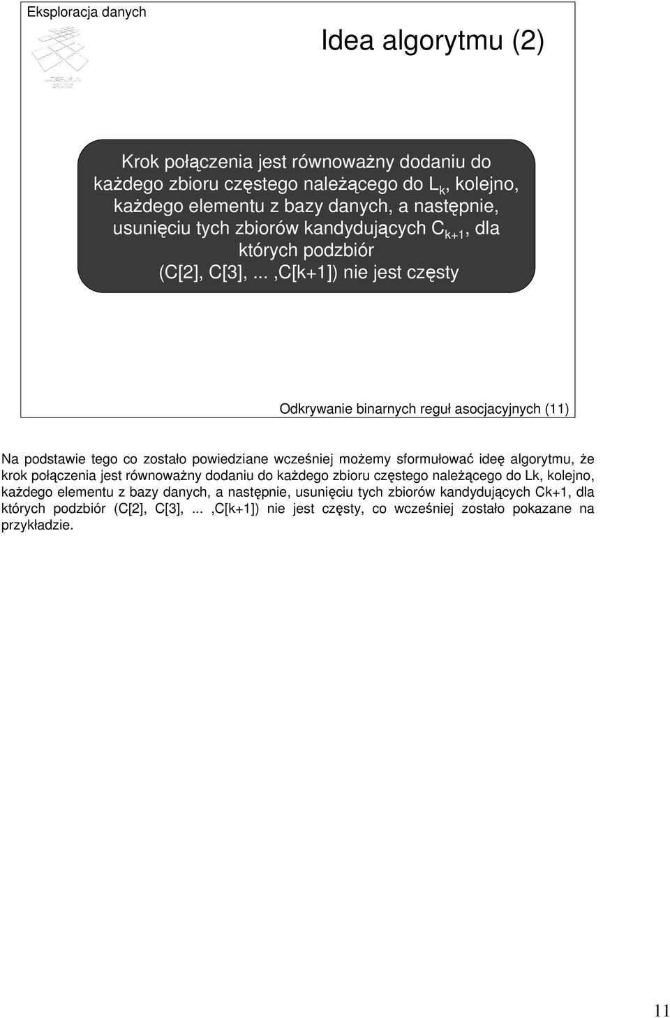 ..,C[k+1]) nie jest częsty Odkrywanie binarnych reguł asocjacyjnych (11) Na podstawie tego co zostało powiedziane wcześniej możemy sformułować ideę algorytmu, że krok